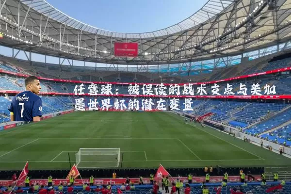 任意球:被误读的战术支点与美加墨世界杯的潜在变量