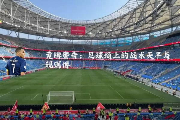 黄牌警告:足球场上的战术天平与规则博弈