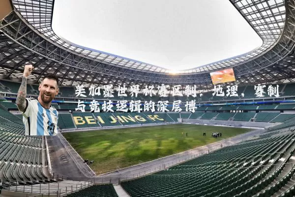 美加墨世界杯赛区制:地理、赛制与竞技逻辑的深层博弈
